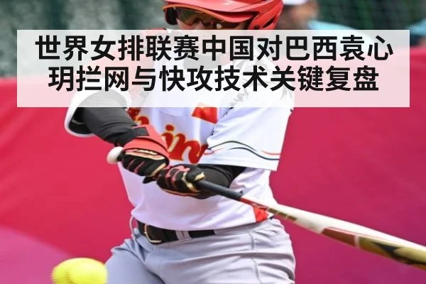 世界女排联赛中国对巴西袁心玥拦网与快攻技术关键复盘